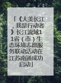《大美长江，我是行动者》长江流域11省（市）生态环境志愿服务联动活动在江苏南通成功启动