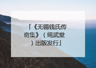 《无锡钱氏传奇集》（绳武堂）出版发行