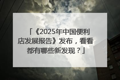 《2025年中国便利店发展报告》发布，看看都有哪些新发现？