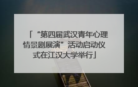 “第四届武汉青年心理情景剧展演”活动启动仪式在江汉大学举行