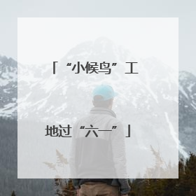 “小候鸟”工地过“六一”