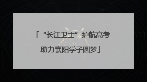 “长江卫士”护航高考 助力襄阳学子圆梦