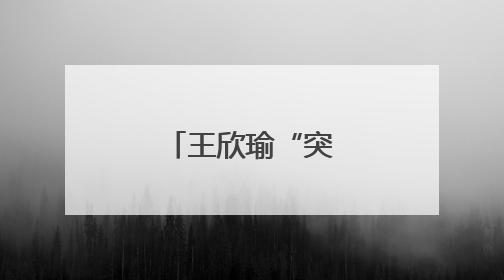 王欣瑜“突然进化”？