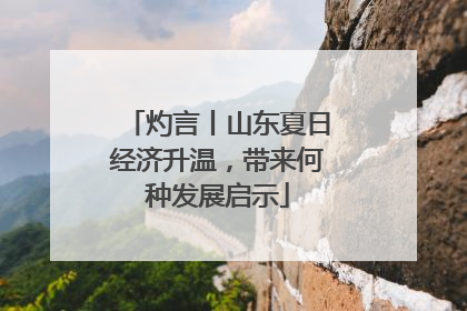 灼言丨山东夏日经济升温，带来何种发展启示