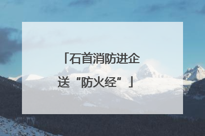 石首消防进企送“防火经”