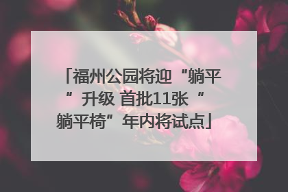 福州公园将迎“躺平”升级 首批11张“躺平椅”年内将试点