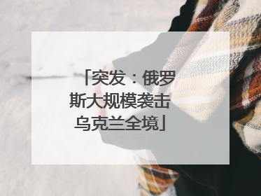 突发：俄罗斯大规模袭击乌克兰全境