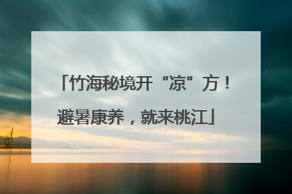竹海秘境开“凉”方！避暑康养，就来桃江