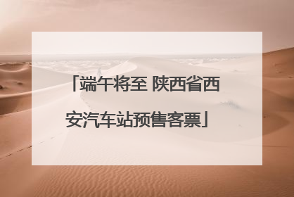 端午将至 陕西省西安汽车站预售客票
