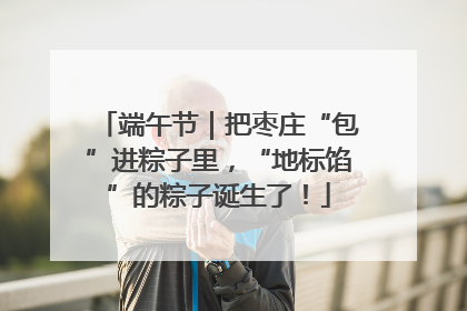 端午节｜把枣庄“包”进粽子里，“地标馅”的粽子诞生了！