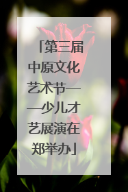 第三届中原文化艺术节——少儿才艺展演在郑举办