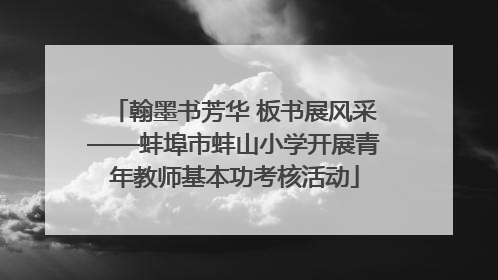 翰墨书芳华 板书展风采——蚌埠市蚌山小学开展青年教师基本功考核活动