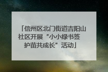 信州区北门街道吉阳山社区开展“小小绿书签 护苗共成长”活动