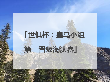 世俱杯：皇马小组第一晋级淘汰赛