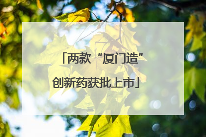 两款“厦门造”创新药获批上市