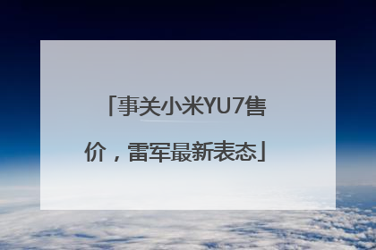 事关小米YU7售价，雷军最新表态