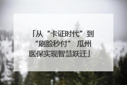 从“卡证时代”到“刷脸秒付” 瓜州医保实现智慧跃迁