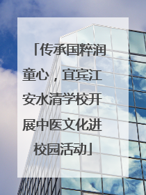 传承国粹润童心，宜宾江安水清学校开展中医文化进校园活动