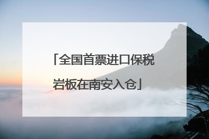全国首票进口保税岩板在南安入仓