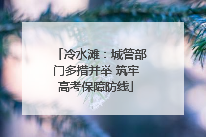 冷水滩：城管部门多措并举 筑牢高考保障防线