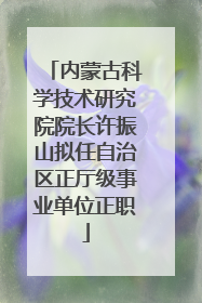内蒙古科学技术研究院院长许振山拟任自治区正厅级事业单位正职