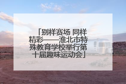 别样赛场 同样精彩——淮北市特殊教育学校举行第十届趣味运动会