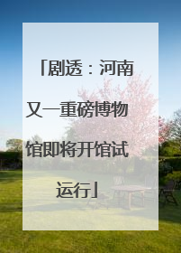 剧透：河南又一重磅博物馆即将开馆试运行