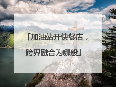 加油站开快餐店，跨界融合为哪般