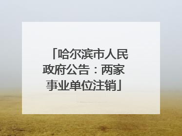哈尔滨市人民政府公告：两家事业单位注销