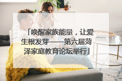 唤醒家族能量，让爱生根发芽——第六届菏泽家庭教育论坛举行