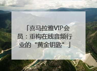 喜马拉雅VIP会员：重构在线音频行业的“黄金钥匙”