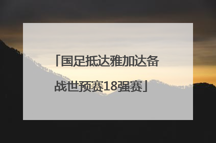 国足抵达雅加达备战世预赛18强赛