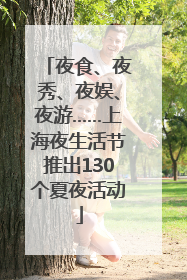 夜食、夜秀、夜娱、夜游……上海夜生活节推出130个夏夜活动