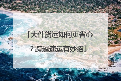 大件货运如何更省心？跨越速运有妙招