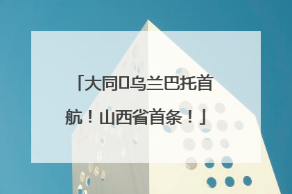 大同⇌乌兰巴托首航！山西省首条！