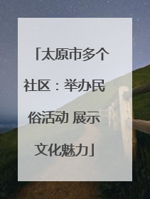 太原市多个社区：举办民俗活动 展示文化魅力