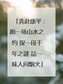 奔赴康平：跑一场山水之约 探一段千年之谜 品一味人间烟火