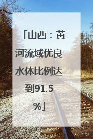 山西：黄河流域优良水体比例达到91.5%