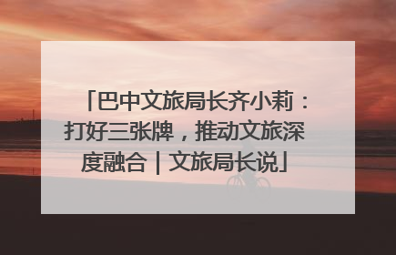 巴中文旅局长齐小莉：打好三张牌，推动文旅深度融合｜文旅局长说