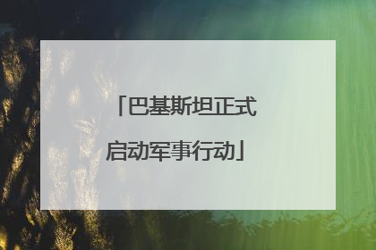 巴基斯坦正式启动军事行动