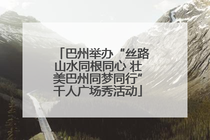 巴州举办“丝路山水同根同心 壮美巴州同梦同行”千人广场秀活动