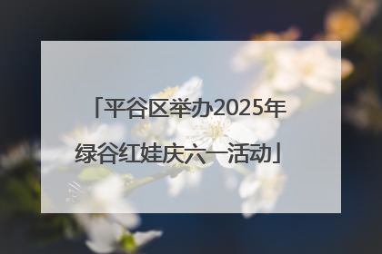 平谷区举办2025年绿谷红娃庆六一活动