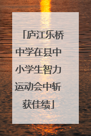 庐江乐桥中学在县中小学生智力运动会中斩获佳绩
