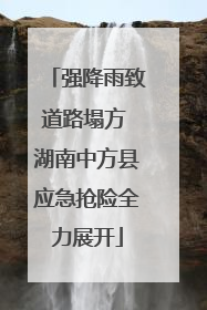 强降雨致道路塌方 湖南中方县应急抢险全力展开