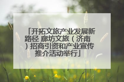 开拓文旅产业发展新路径 廊坊文旅（济南）招商引资和产业宣传推介活动举行