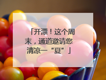 开漂！这个周末，通道邀请您清凉一“夏”