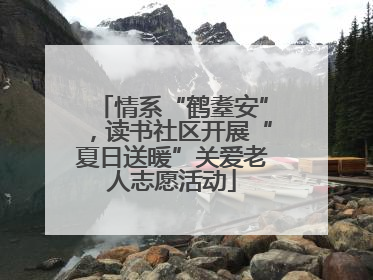 情系“鹤耋安”，读书社区开展“夏日送暖”关爱老人志愿活动
