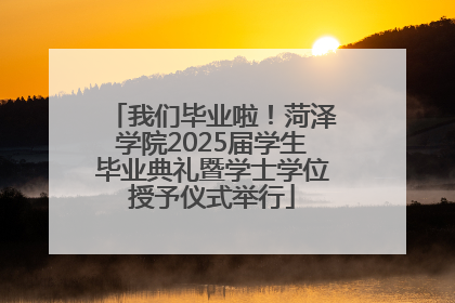 我们毕业啦！菏泽学院2025届学生毕业典礼暨学士学位授予仪式举行