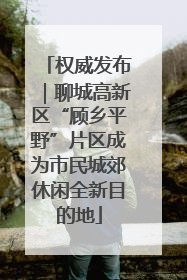 权威发布｜聊城高新区“顾乡平野”片区成为市民城郊休闲全新目的地