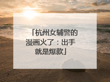 杭州女辅警的漫画火了：出手就是爆款